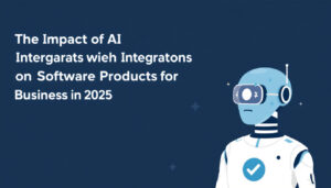 The Impact of AI Integrations on Business Software Products in 2025