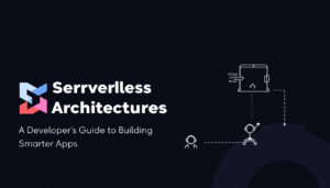 Serverless Architectures 2025: A Developer’s Guide